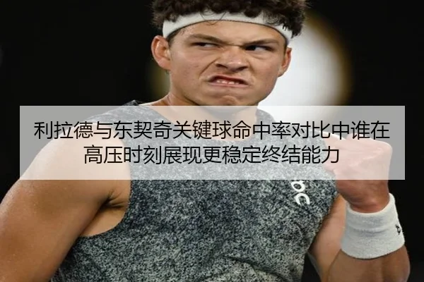 利拉德与东契奇关键球命中率对比中谁在高压时刻展现更稳定终结能力